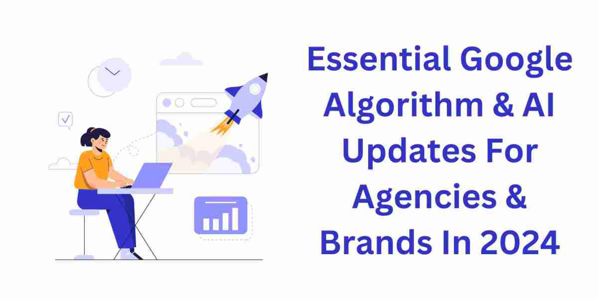 Essential Google Algorithm & AI Updates For Agencies & Brands In 2024