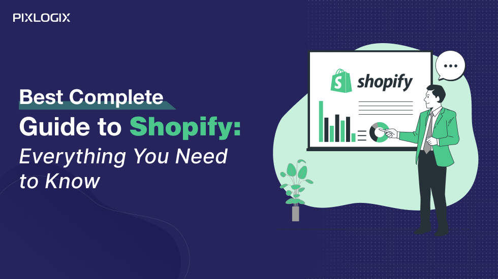 Best Complete Guide to Shopify: Everything You Need to Know 2024 - Pixlogix