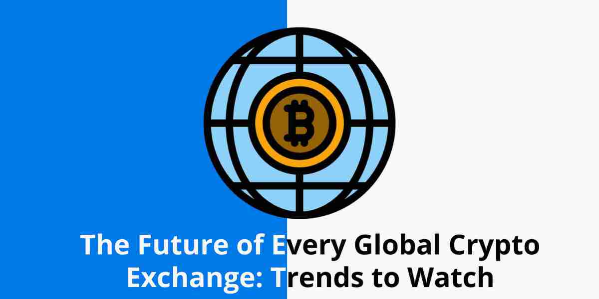 The Future of Every Global Crypto Exchange: Trends to Watch