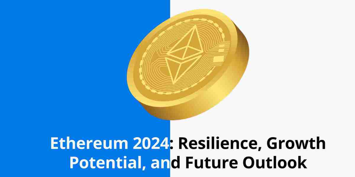 Ethereum 2024: Resilience, Growth Potential, and Future Outlook