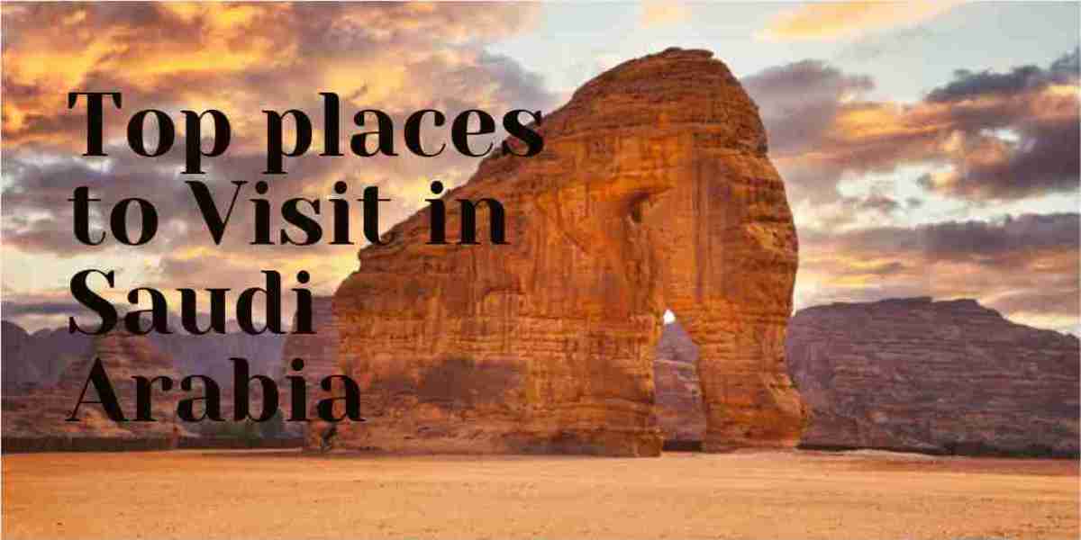 Top places to Visit in Saudi Arabia