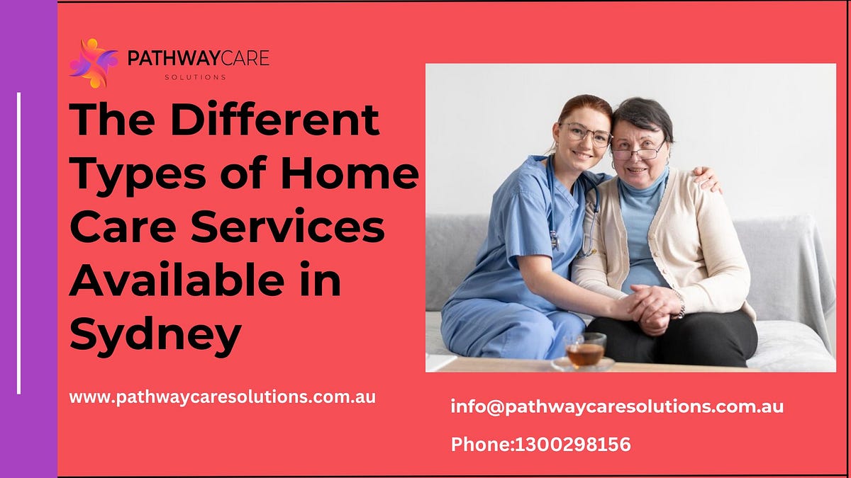 The Different Types of Home Care Services Available in Sydney | by PathwayCare Solutions | Dec, 2024 | Medium