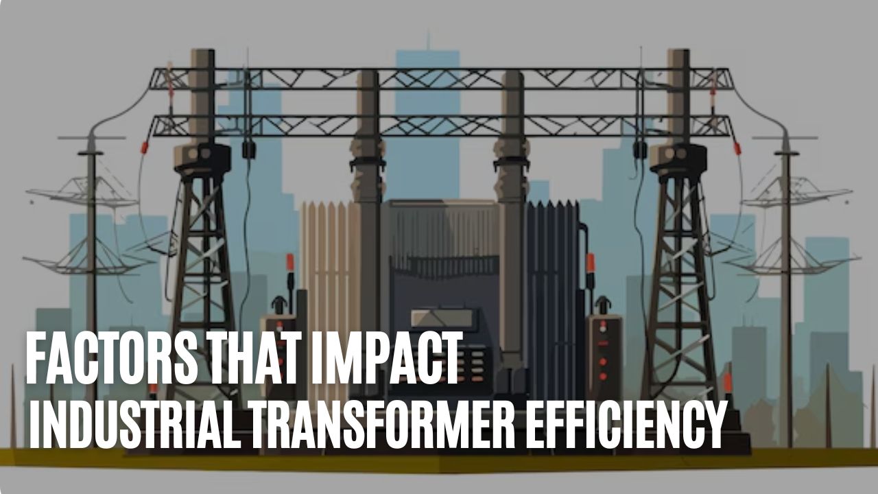 Factors That Impact Industrial Transformer Efficiency