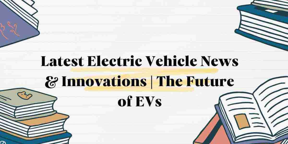 Latest Electric Vehicle News & Innovations | The Future of EVs